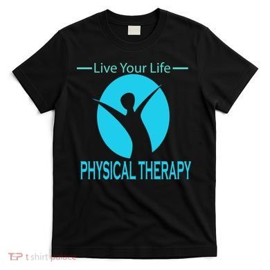 Live Your Life Physical Therapy T-Shirt