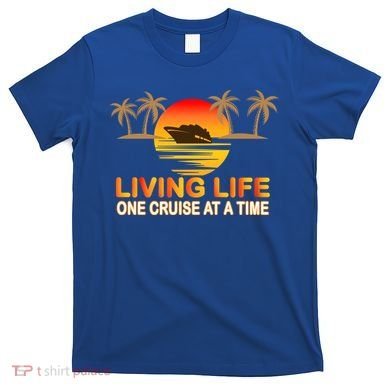 Living Life One Cruse At A Time T-Shirt