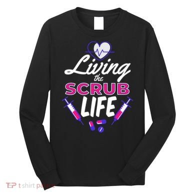 Living The Scrub Life Nurse Long Sleeve Shirt