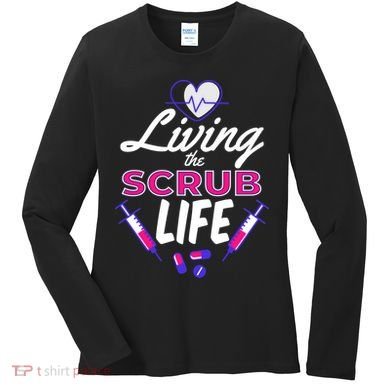 Living The Scrub Life Nurse Women's Long Sleeve Shirt