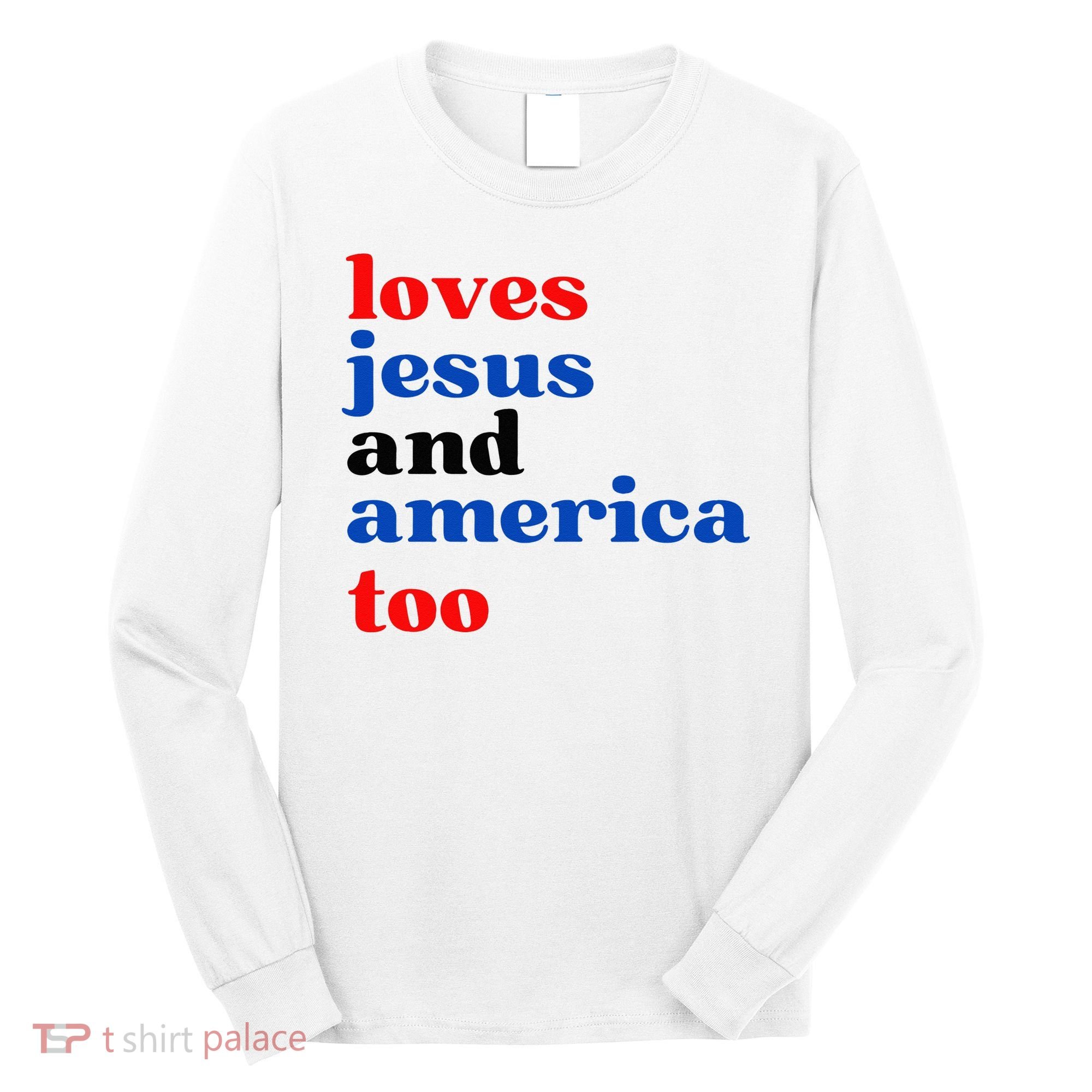 Loves Jesus And America Too Patriotic Long Sleeve Shirt