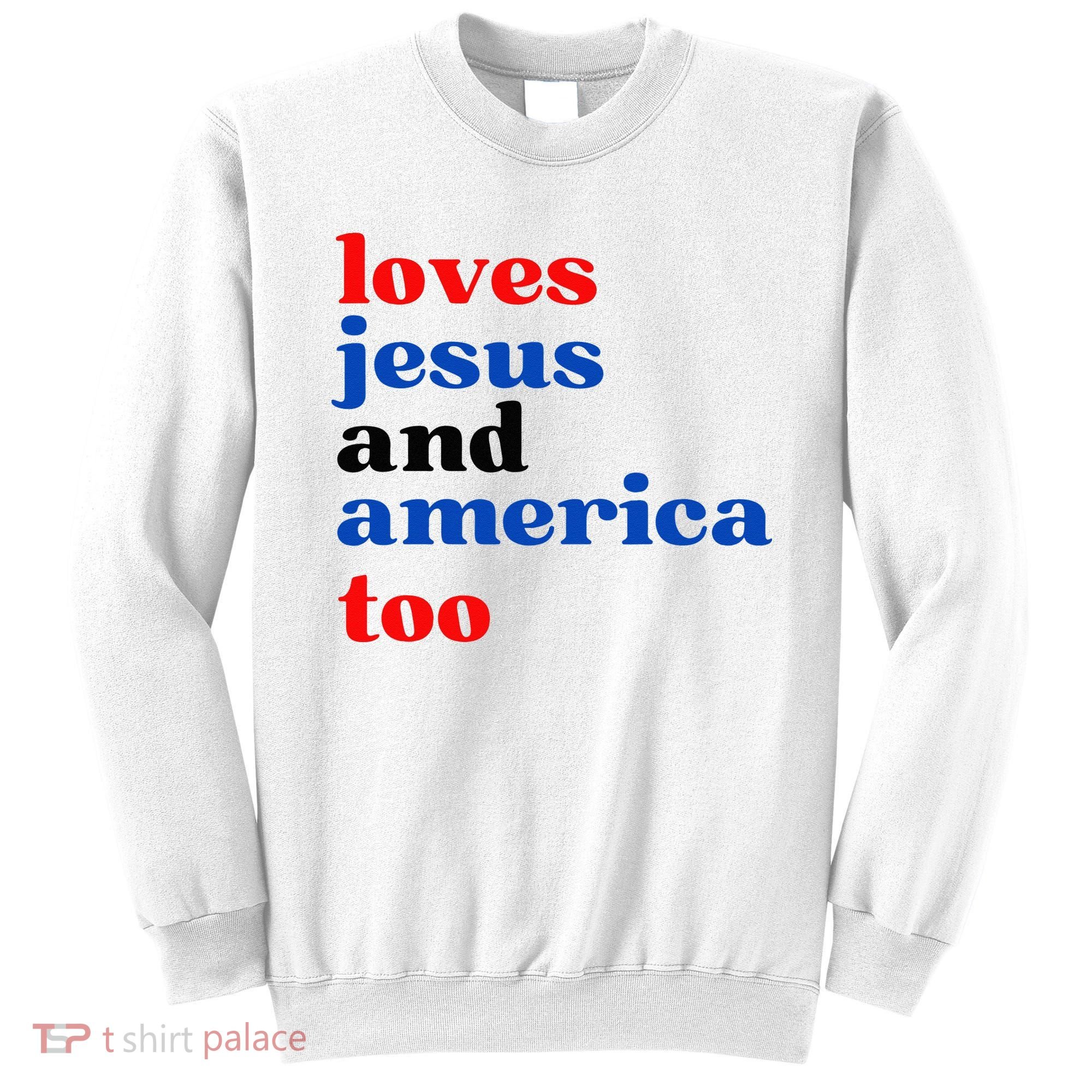 Loves Jesus And America Too Patriotic Sweatshirt