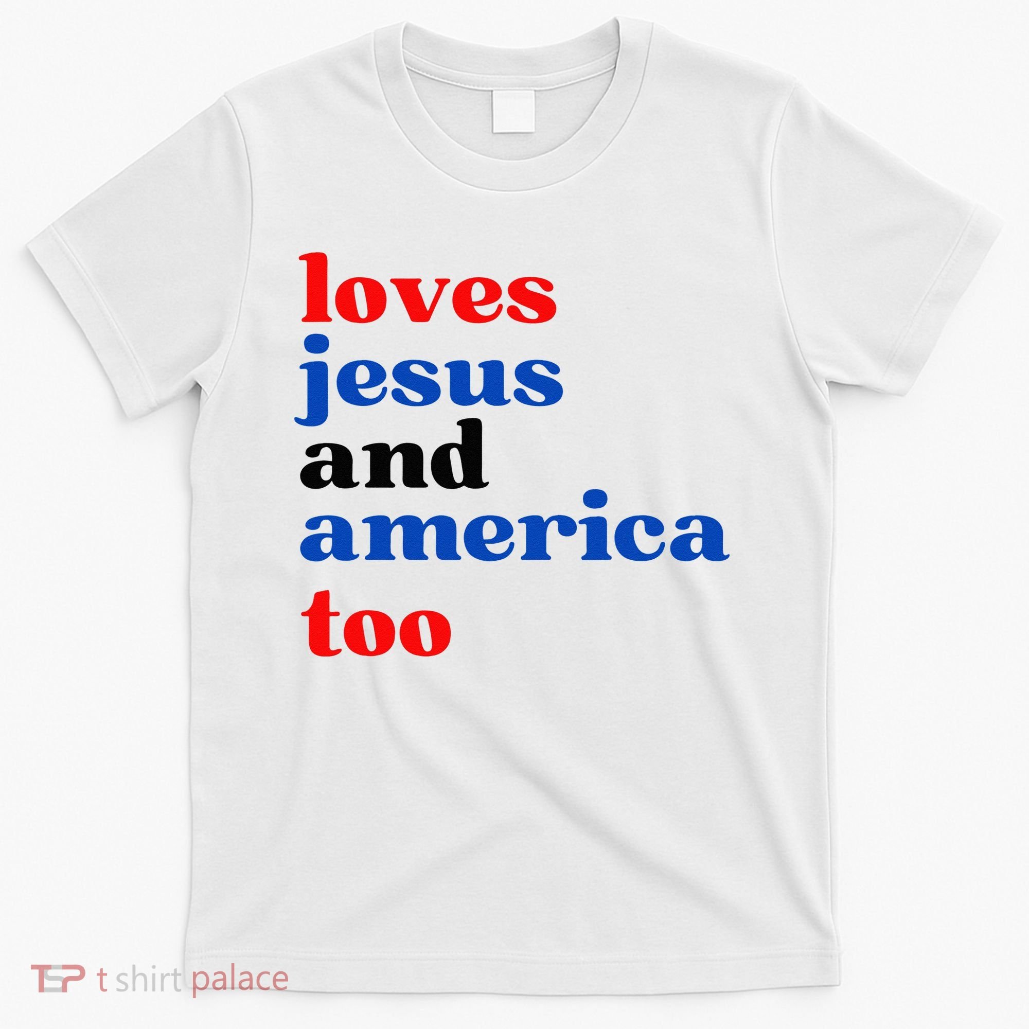 Loves Jesus And America Too Patriotic T-Shirt
