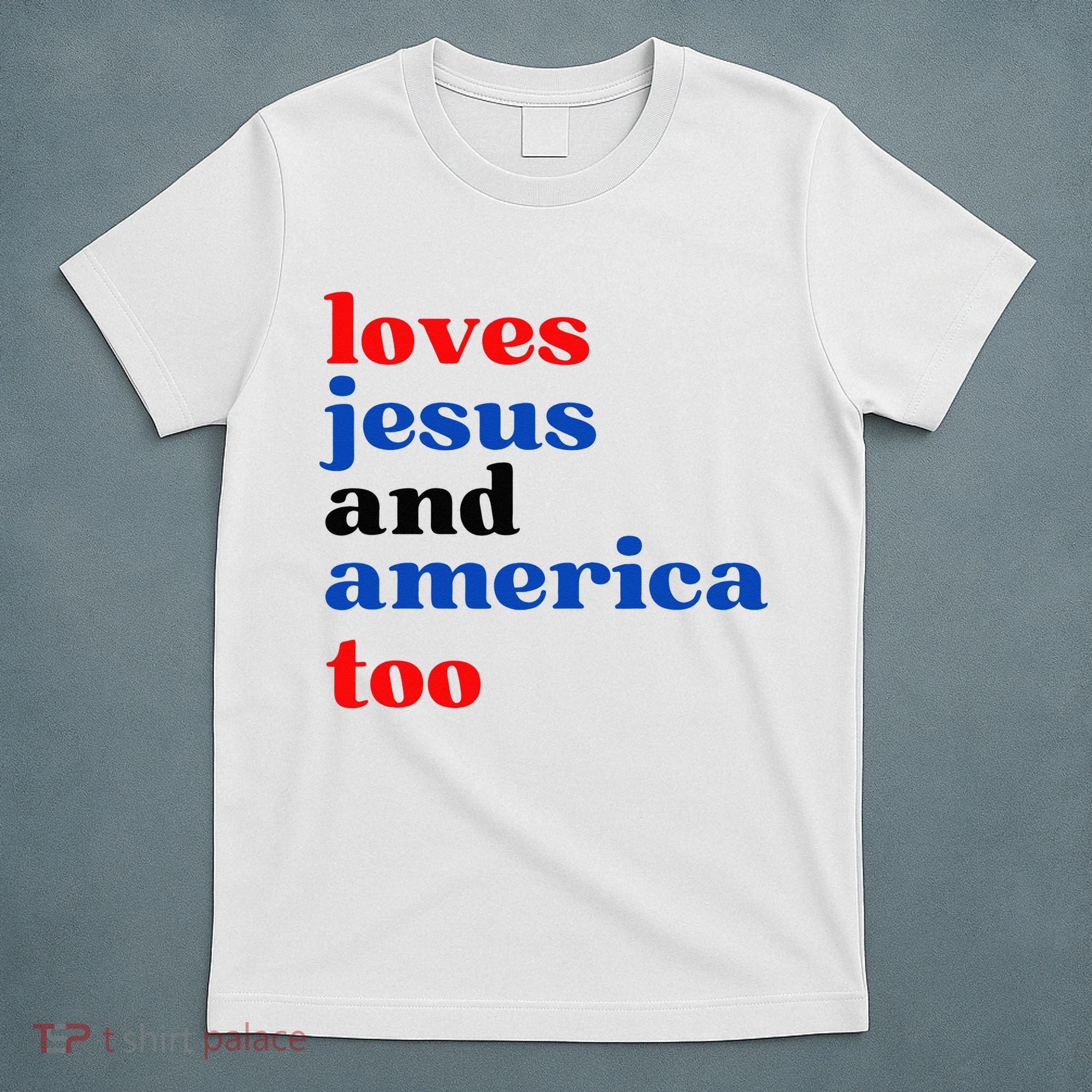 Loves Jesus And America Too Patriotic T-Shirt