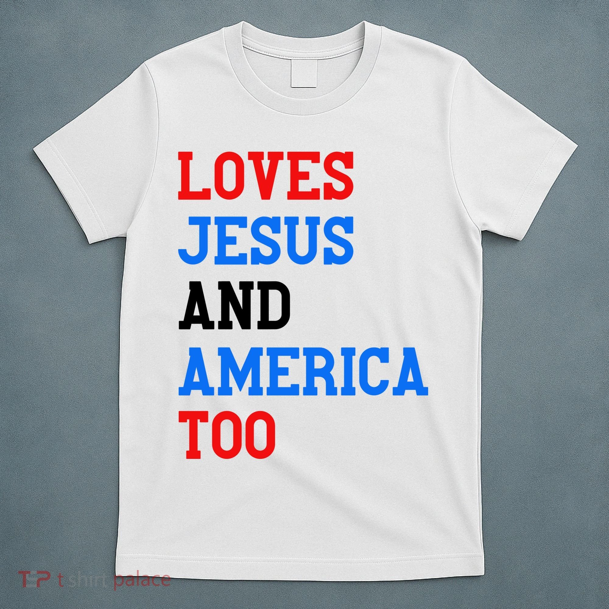 Loves Jesus And America Too 4th Of July T-Shirt