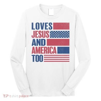 Love Jesus America Too Long Sleeve Shirt