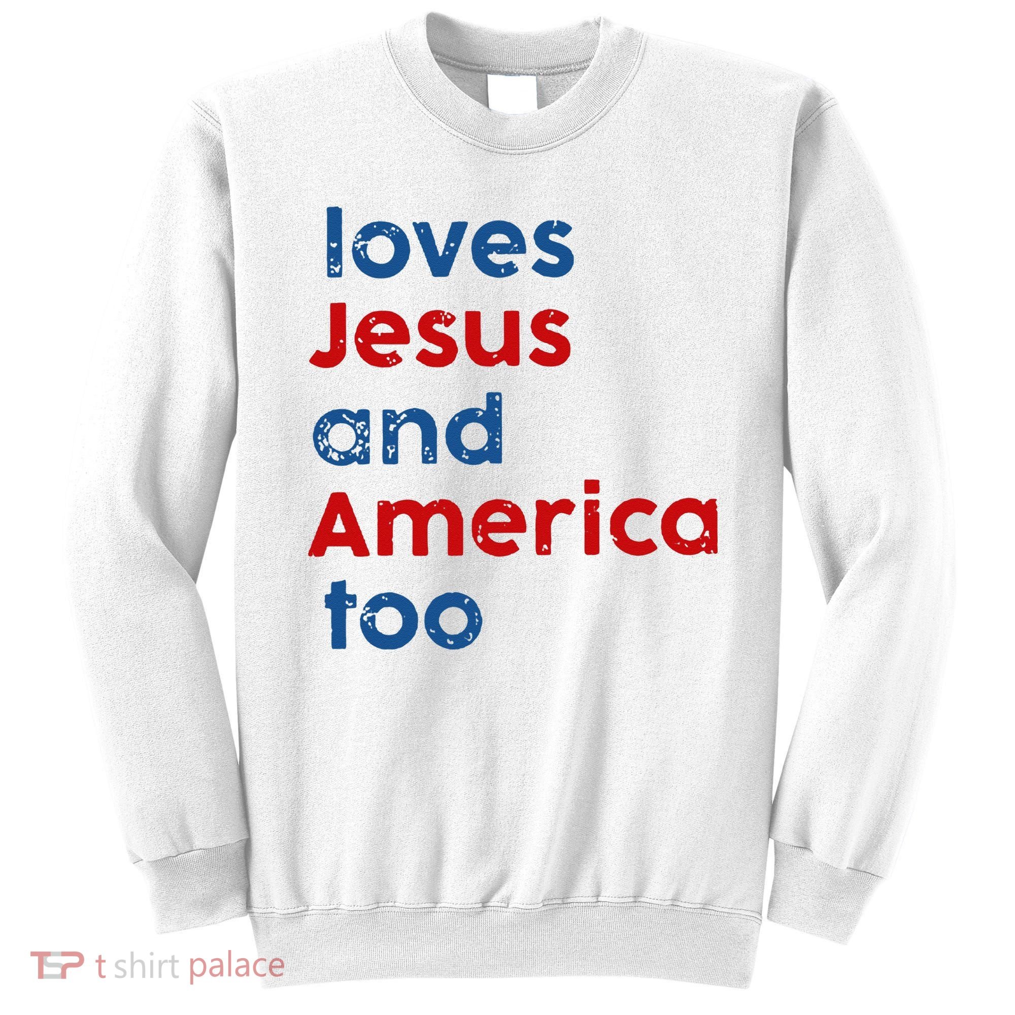 Loves Jesus and America Too Sweatshirt