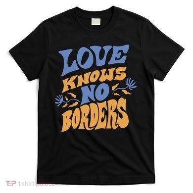 Love Knows No Borders T-Shirt