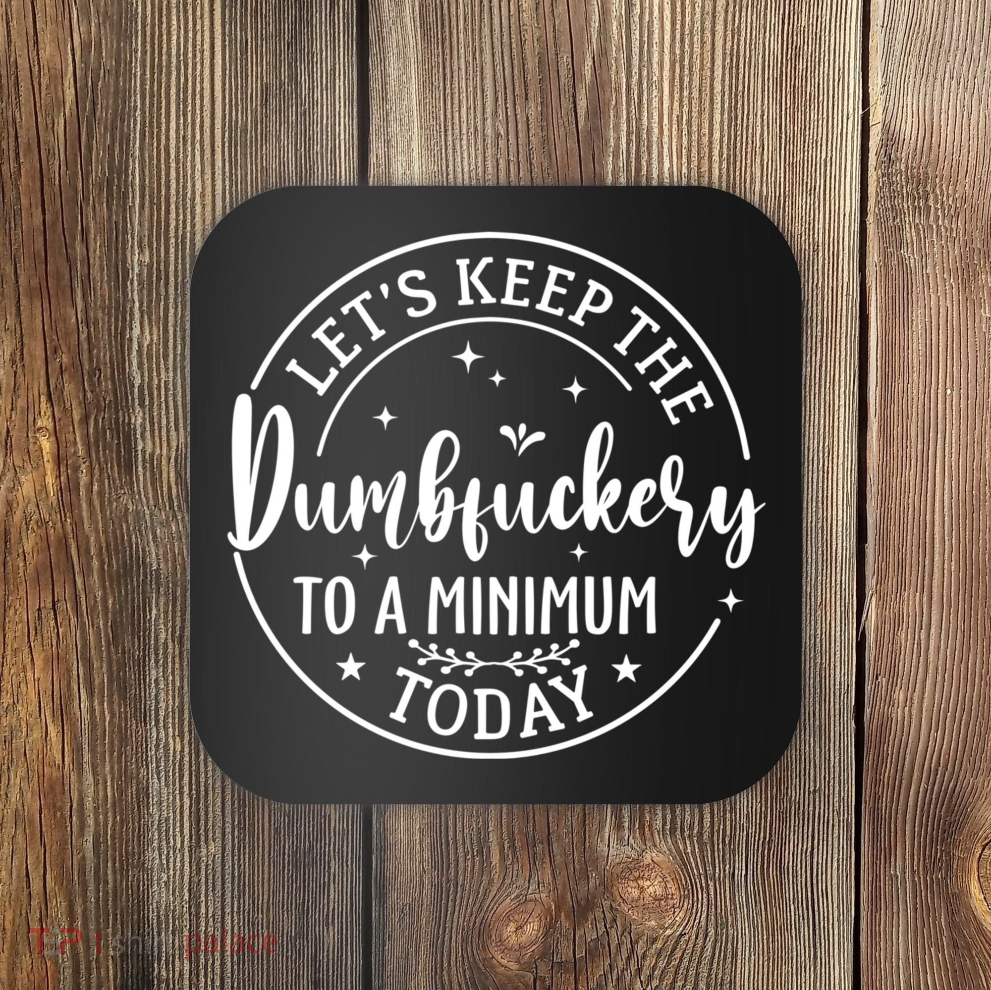 Lets Keep The Dumb F To A Minimum Today Funny Sarcastic Coaster