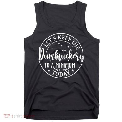 Lets Keep The Dumb F To A Minimum Today Funny Sarcastic Tank Top