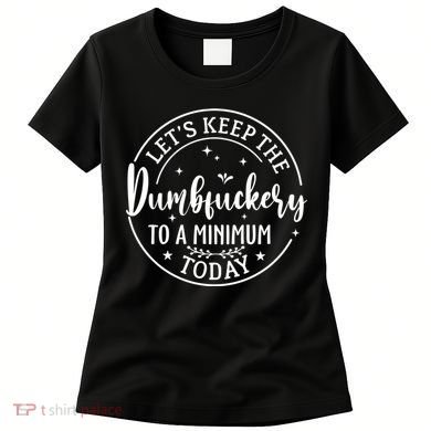 Lets Keep The Dumb F To A Minimum Today Funny Sarcastic Women's T-Shirt