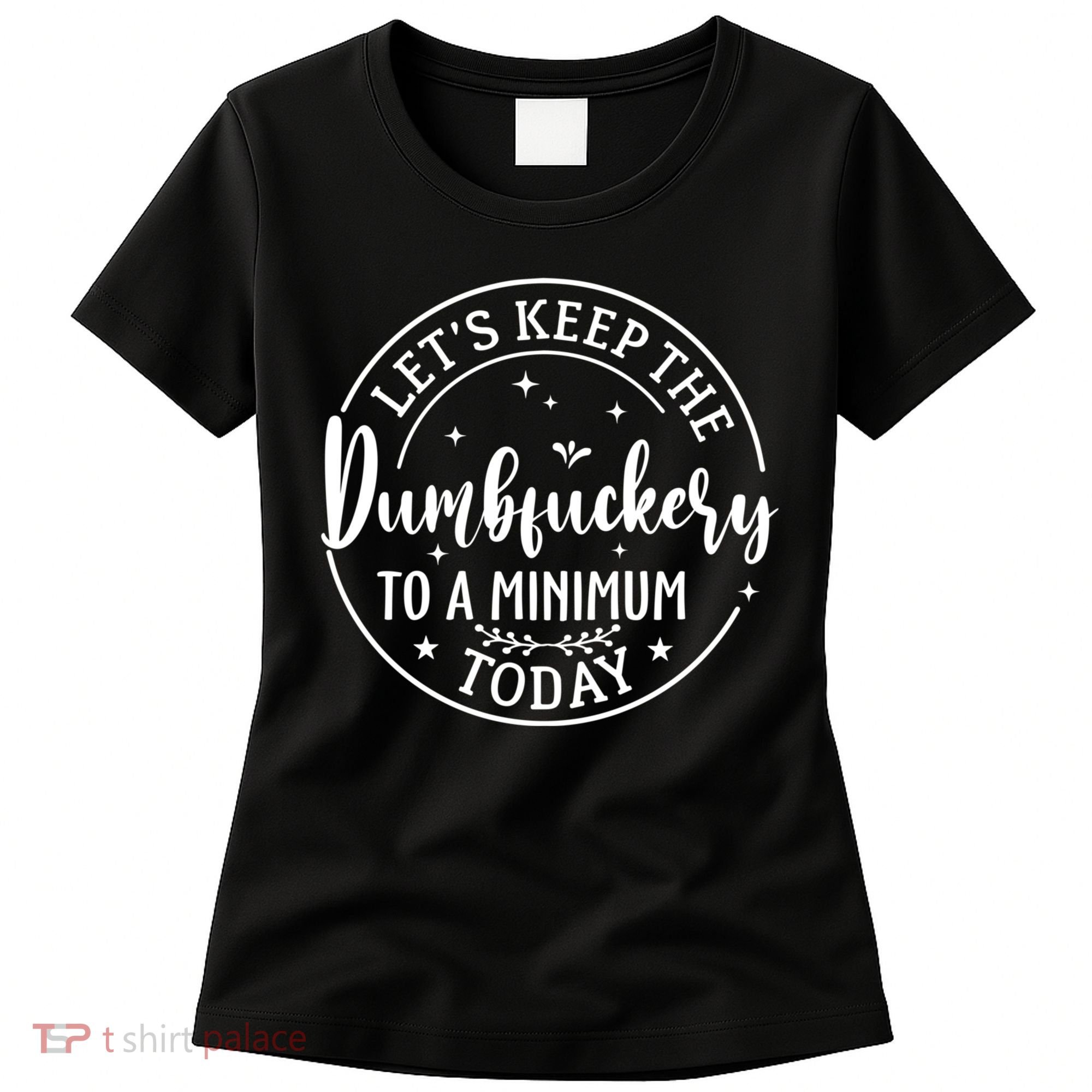 Lets Keep The Dumb F To A Minimum Today Funny Sarcastic Women's T-Shirt