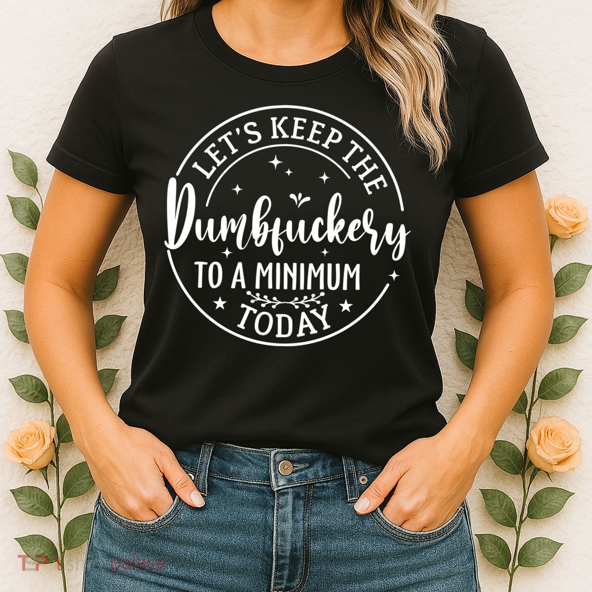 Lets Keep The Dumb F To A Minimum Today Funny Sarcastic Women's T-Shirt