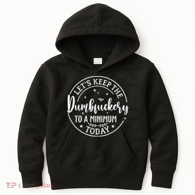Lets Keep The Dumb F To A Minimum Today Funny Sarcastic Kids Hoodie