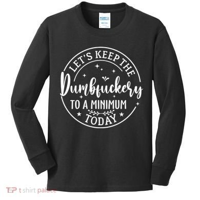 Lets Keep The Dumb F To A Minimum Today Funny Sarcastic Kids Long Sleeve Shirt