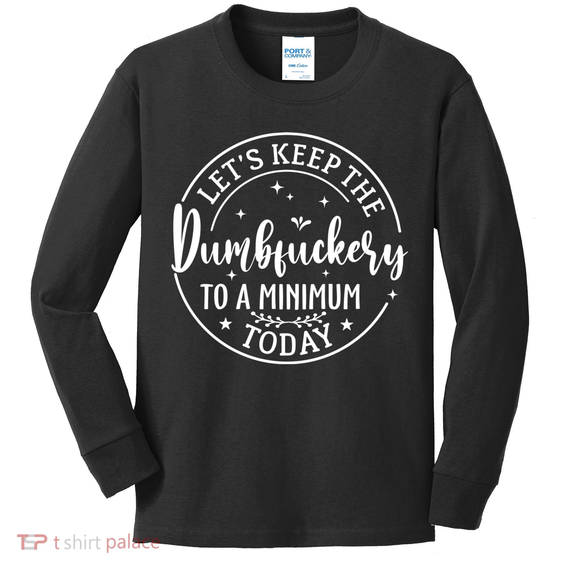 Lets Keep The Dumb F To A Minimum Today Funny Sarcastic Kids Long Sleeve Shirt