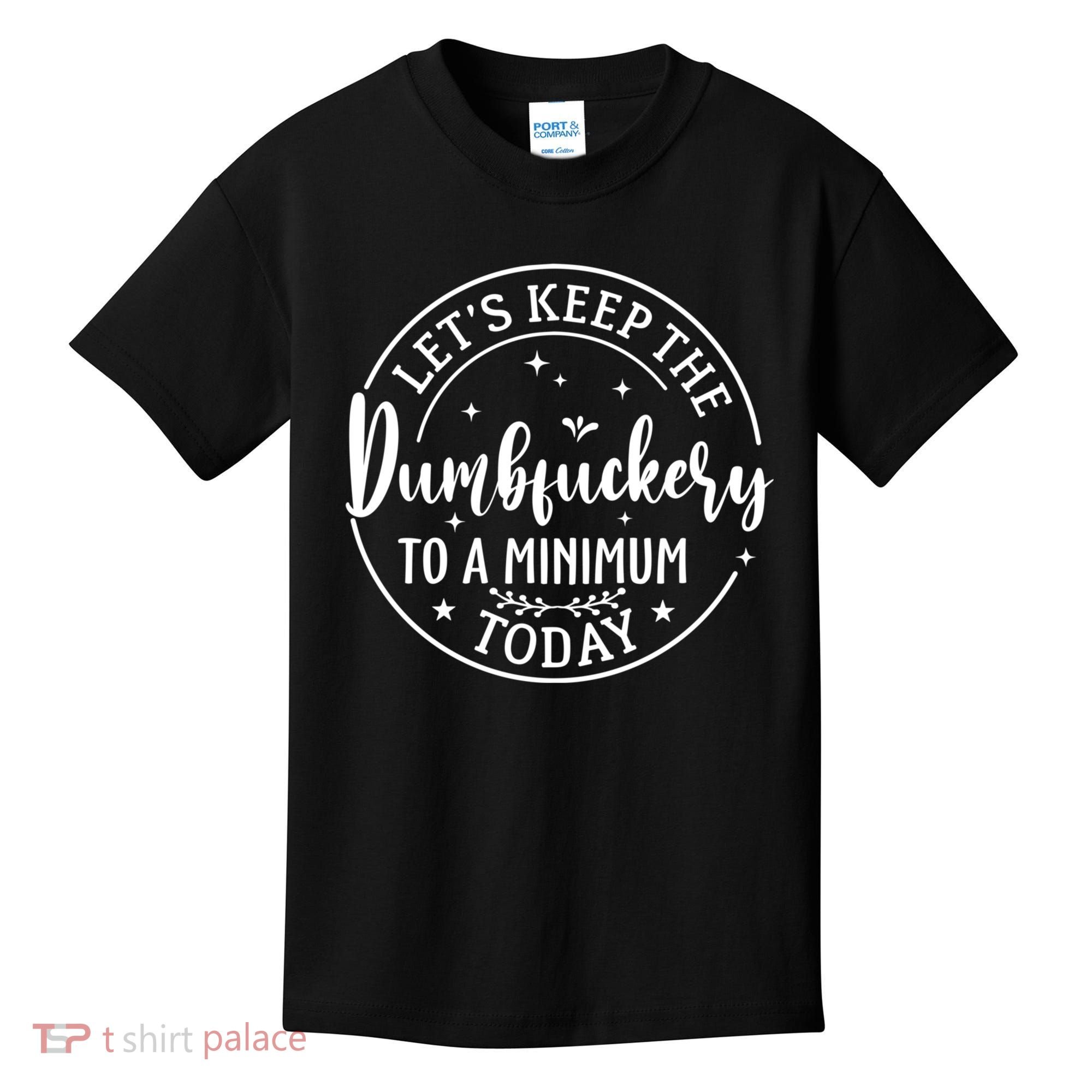 Lets Keep The Dumb F To A Minimum Today Funny Sarcastic Kids T-Shirt