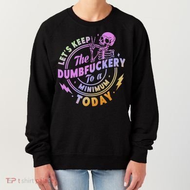 Let's Keep The Dumbfuckery To A Minimum Today Women's Sweatshirt