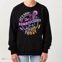 Let's Keep The Dumbfuckery To A Minimum Today Women's Sweatshirt thumb 0