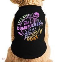 Let's Keep The Dumbfuckery To A Minimum Today Doggie Tank thumb 0