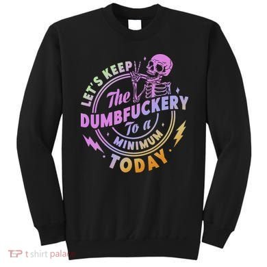 Let's Keep The Dumbfuckery To A Minimum Today Sweatshirt