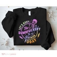 Let's Keep The Dumbfuckery To A Minimum Today Sweatshirt thumb 2