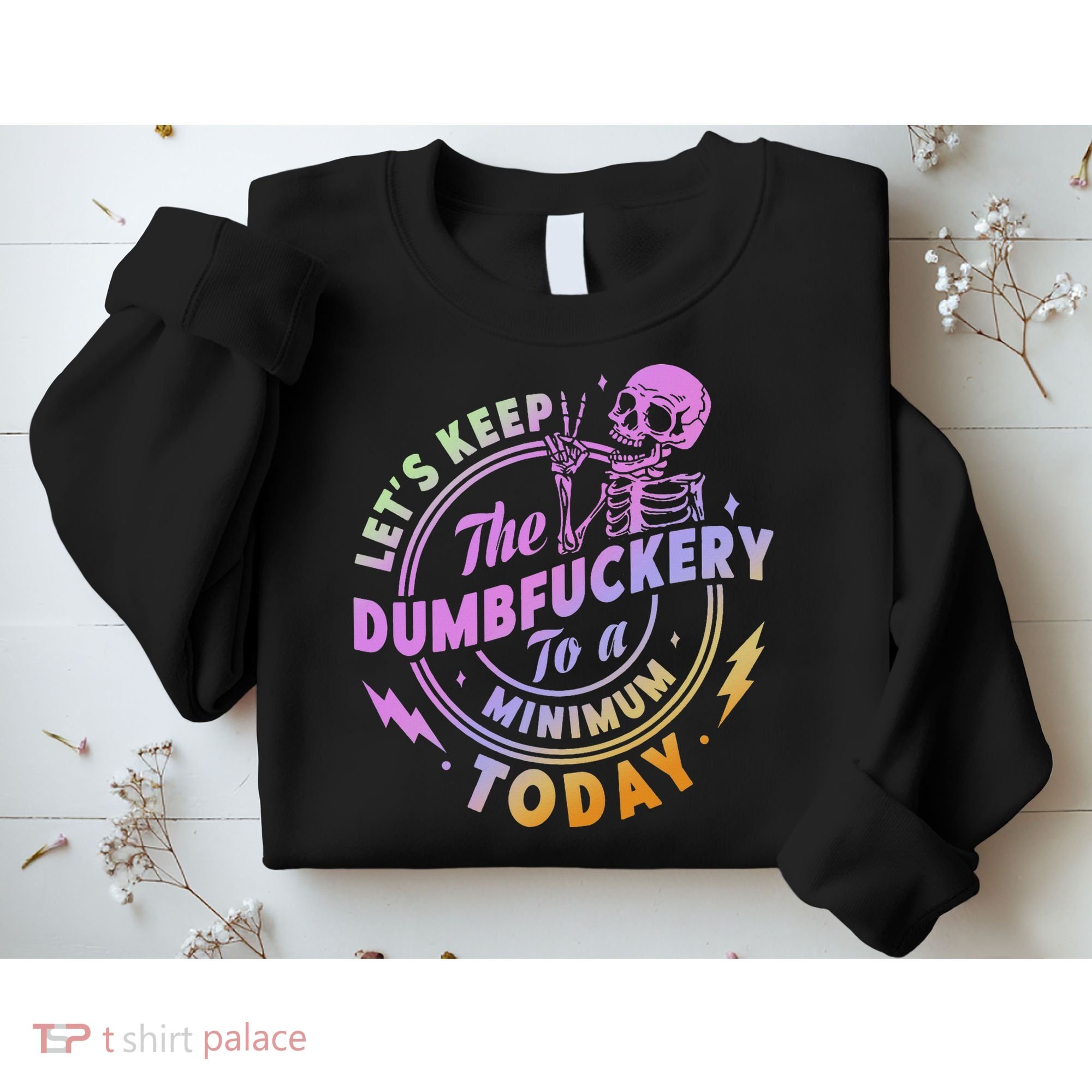 Let's Keep The Dumbfuckery To A Minimum Today Sweatshirt