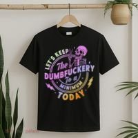 Let's Keep The Dumbfuckery To A Minimum Today T-Shirt thumb 2
