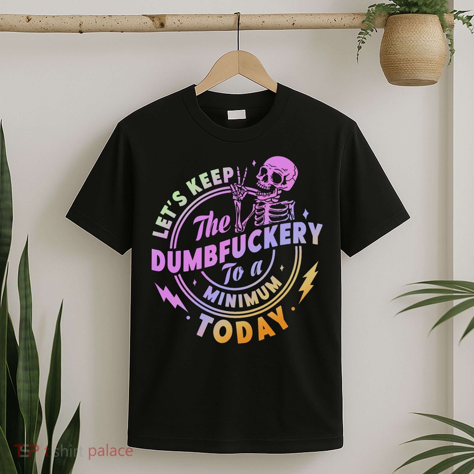 Let's Keep The Dumbfuckery To A Minimum Today T-Shirt