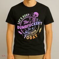 Let's Keep The Dumbfuckery To A Minimum Today T-Shirt thumb 3