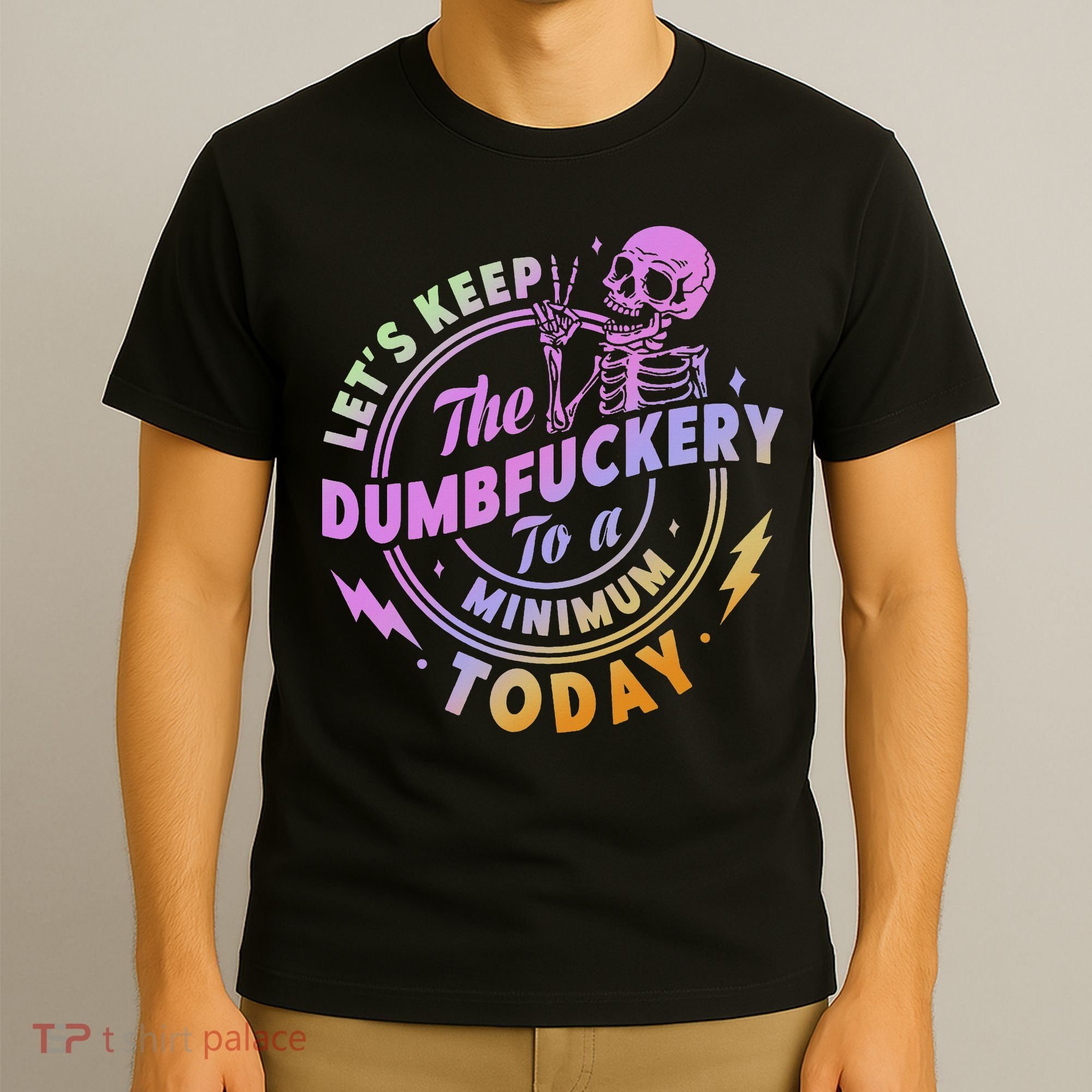 Let's Keep The Dumbfuckery To A Minimum Today T-Shirt