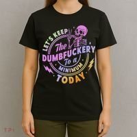 Let's Keep The Dumbfuckery To A Minimum Today T-Shirt thumb 4