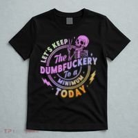 Let's Keep The Dumbfuckery To A Minimum Today T-Shirt thumb 5