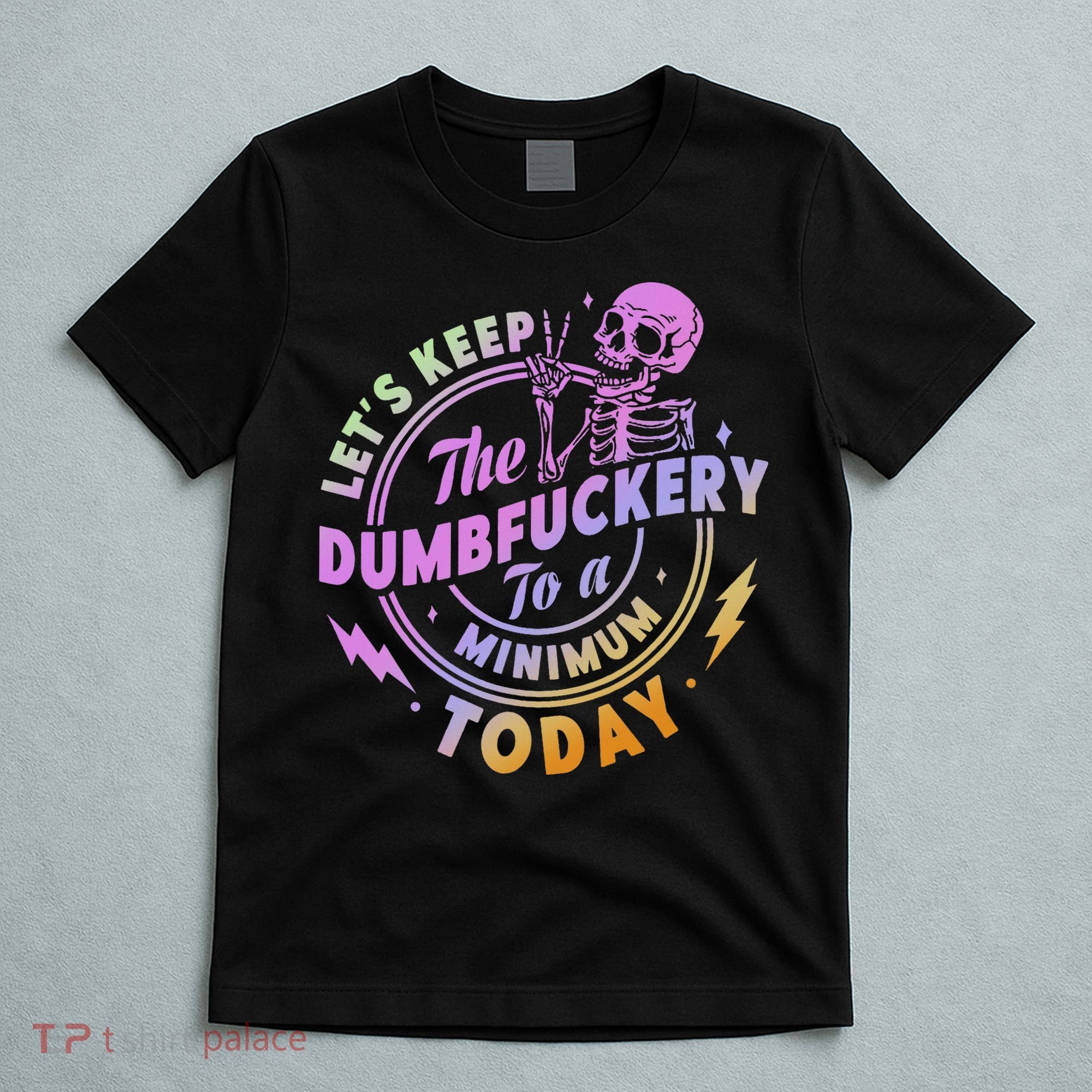 Let's Keep The Dumbfuckery To A Minimum Today T-Shirt