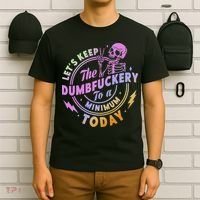 Let's Keep The Dumbfuckery To A Minimum Today T-Shirt thumb 6