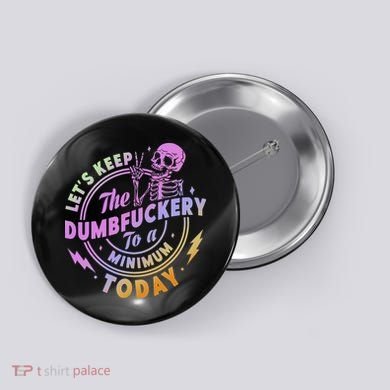 Let's Keep The Dumbfuckery To A Minimum Today Button