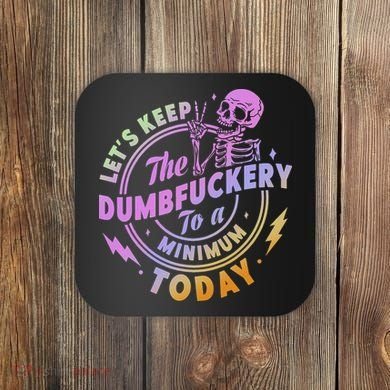 Let's Keep The Dumbfuckery To A Minimum Today Coaster