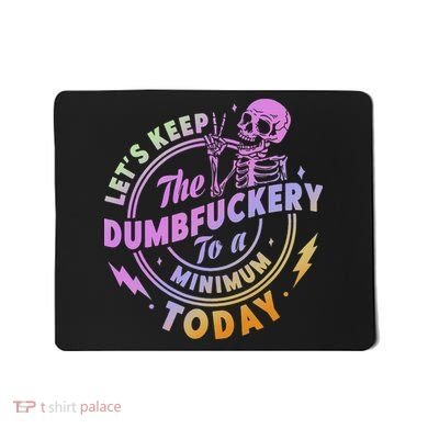 Let's Keep The Dumbfuckery To A Minimum Today Mousepad