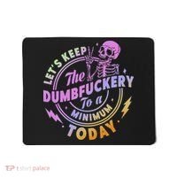 Let's Keep The Dumbfuckery To A Minimum Today Mousepad thumb 0