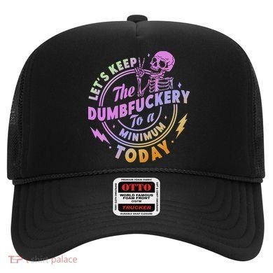 Let's Keep The Dumbfuckery To A Minimum Today Hat