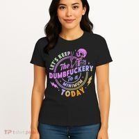Let's Keep The Dumbfuckery To A Minimum Today Women's T-Shirt thumb 4