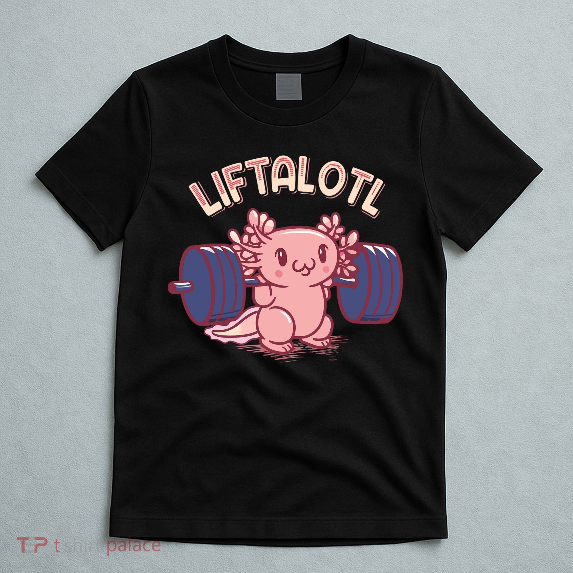 Liftalotl Lifting Axolotl Weightlifting Gym Workout Girl Boy T-Shirt