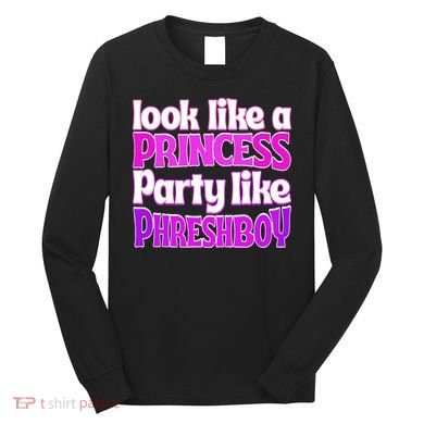 Look Like A Princess Party Like Phreshboy Long Sleeve Shirt