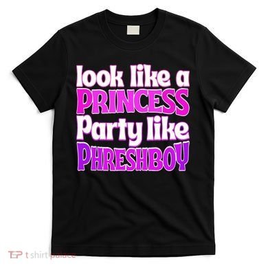 Look Like A Princess Party Like Phreshboy T-Shirt