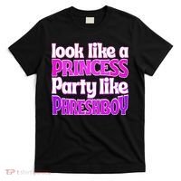 Look Like A Princess Party Like Phreshboy T-Shirt thumb 0