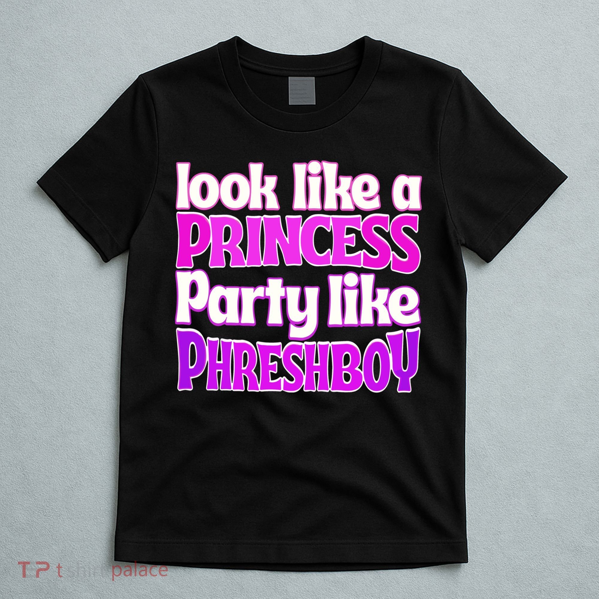 Look Like A Princess Party Like Phreshboy T-Shirt