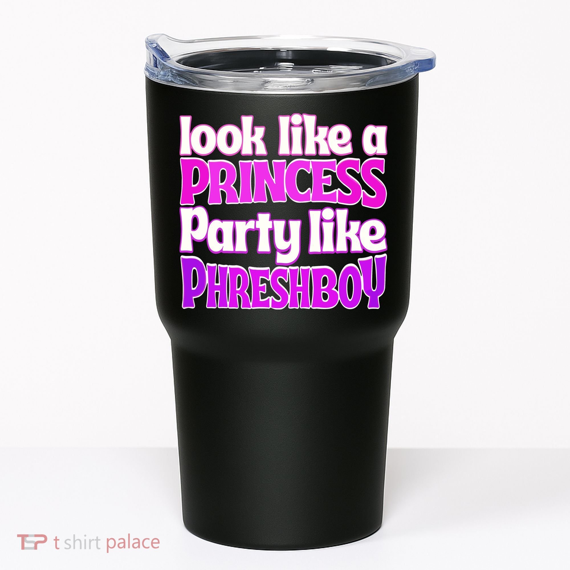 Look Like A Princess Party Like Phreshboy Tumbler