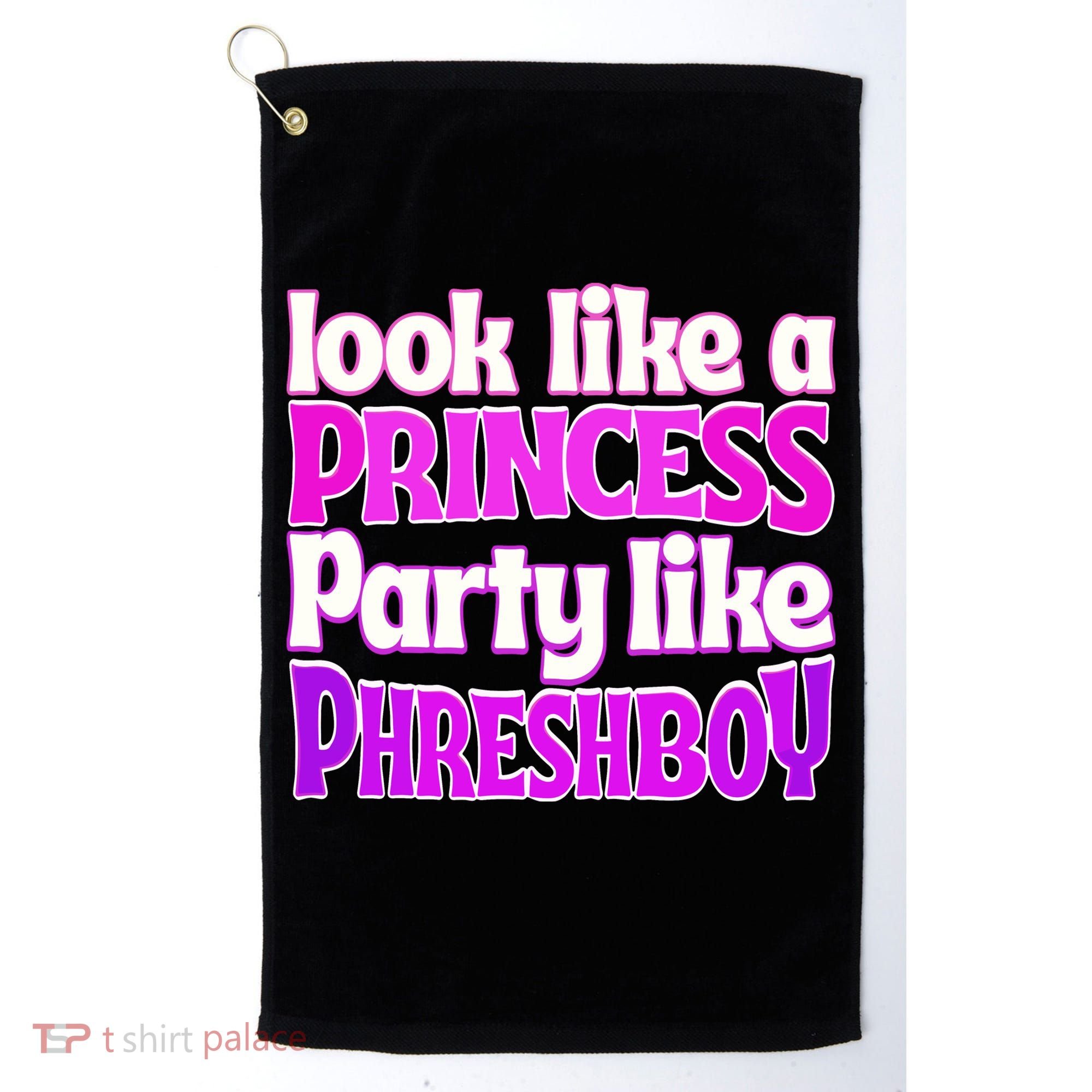 Look Like A Princess Party Like Phreshboy Golf Towel