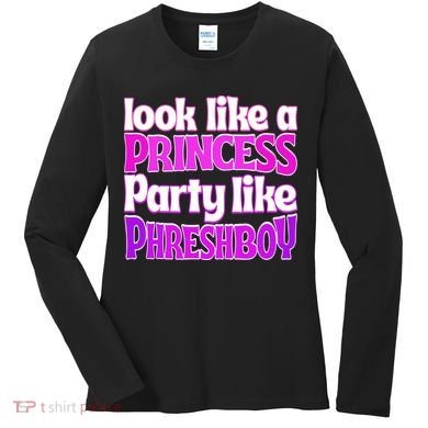Look Like A Princess Party Like Phreshboy Women's Long Sleeve Shirt