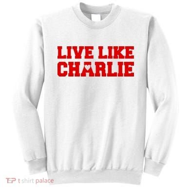 Live Like Charlie Kirk Sweatshirt